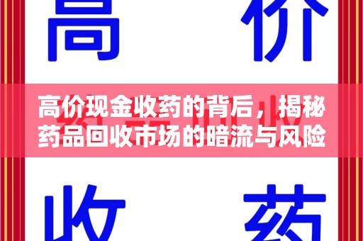 肇庆高价现金收药的背后，揭秘药品回收市场的暗流与风险